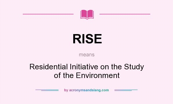 What does RISE mean? It stands for Residential Initiative on the Study of the Environment