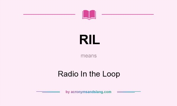 What does RIL mean? It stands for Radio In the Loop