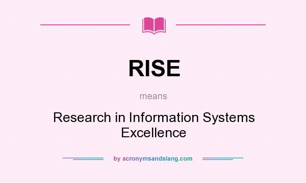 What does RISE mean? It stands for Research in Information Systems Excellence