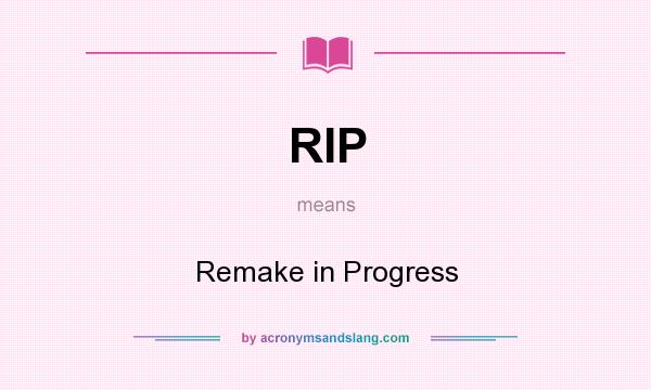 What does RIP mean? It stands for Remake in Progress