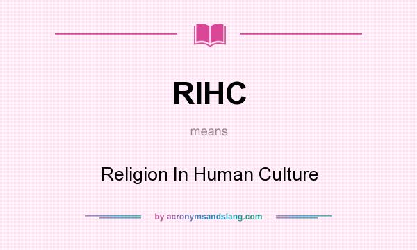 What does RIHC mean? It stands for Religion In Human Culture