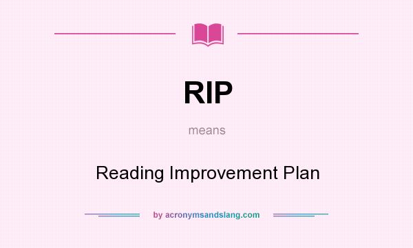 What does RIP mean? It stands for Reading Improvement Plan
