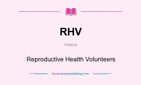 What does RHV mean? It stands for Reproductive Health Volunteers
