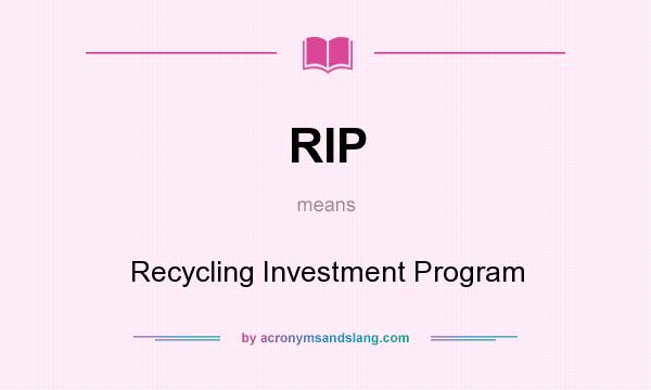 What does RIP mean? It stands for Recycling Investment Program