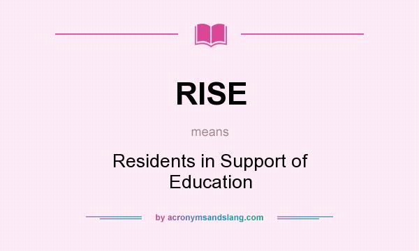 What does RISE mean? It stands for Residents in Support of Education