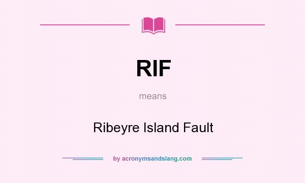 What does RIF mean? It stands for Ribeyre Island Fault