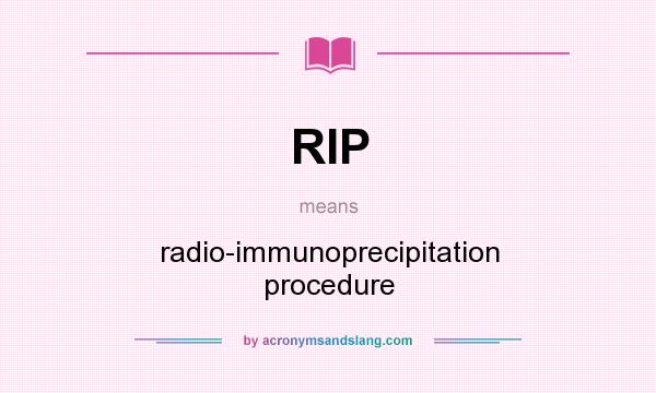 What does RIP mean? It stands for radio-immunoprecipitation procedure