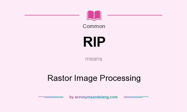 What does RIP mean? It stands for Rastor Image Processing