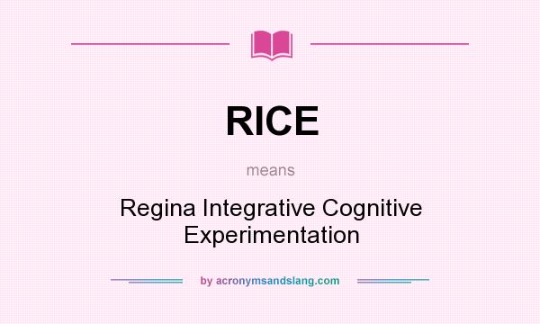 What does RICE mean? It stands for Regina Integrative Cognitive Experimentation