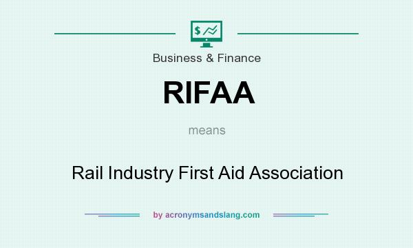 What does RIFAA mean? It stands for Rail Industry First Aid Association
