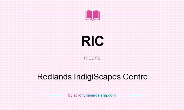 What does RIC mean? It stands for Redlands IndigiScapes Centre