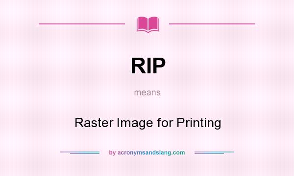 What does RIP mean? It stands for Raster Image for Printing