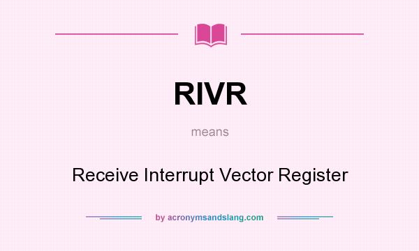 What does RIVR mean? It stands for Receive Interrupt Vector Register