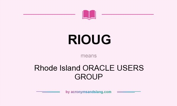 What does RIOUG mean? It stands for Rhode Island ORACLE USERS GROUP