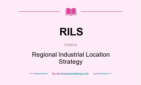 What does RILS mean? It stands for Regional Industrial Location Strategy