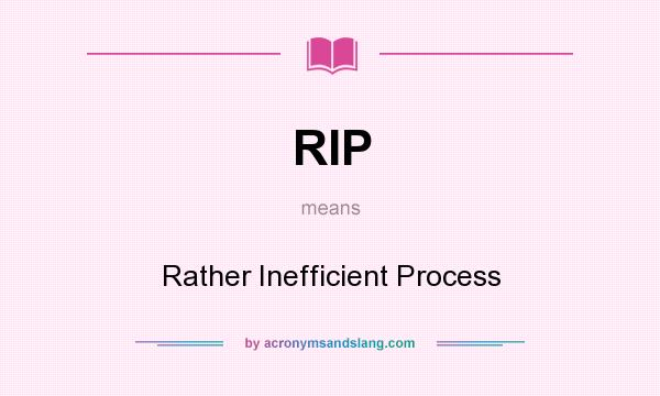 What does RIP mean? It stands for Rather Inefficient Process