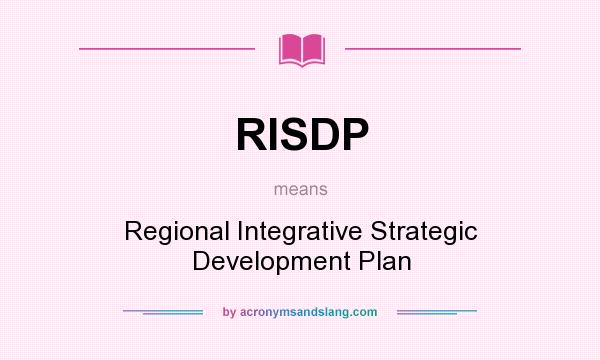 What does RISDP mean? It stands for Regional Integrative Strategic Development Plan