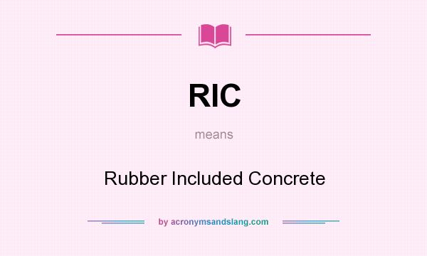 What does RIC mean? It stands for Rubber Included Concrete