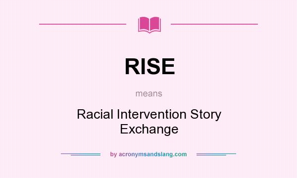 What does RISE mean? It stands for Racial Intervention Story Exchange