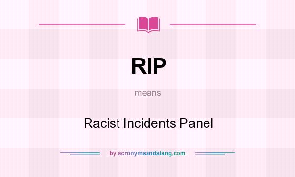 What does RIP mean? It stands for Racist Incidents Panel