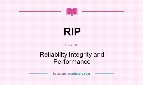 What does RIP mean? It stands for Reliability Integrity and Performance