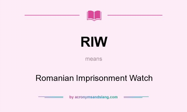 What does RIW mean? It stands for Romanian Imprisonment Watch