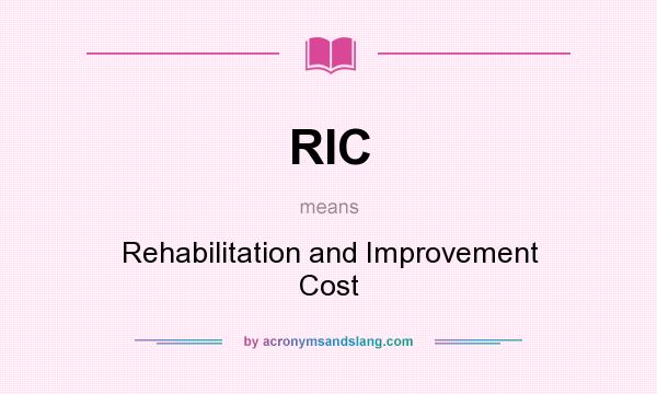 What does RIC mean? It stands for Rehabilitation and Improvement Cost