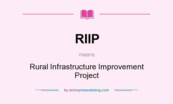 What does RIIP mean? It stands for Rural Infrastructure Improvement Project