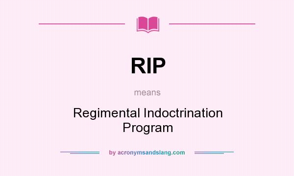 What does RIP mean? It stands for Regimental Indoctrination Program