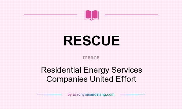 What does RESCUE mean? It stands for Residential Energy Services Companies United Effort