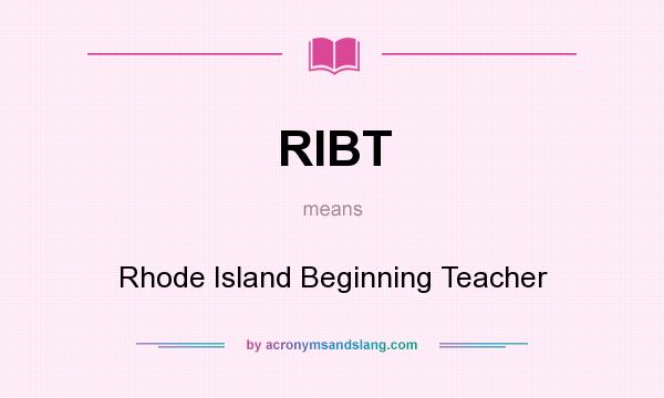 What does RIBT mean? It stands for Rhode Island Beginning Teacher