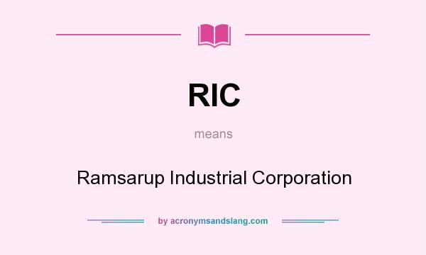 What does RIC mean? It stands for Ramsarup Industrial Corporation