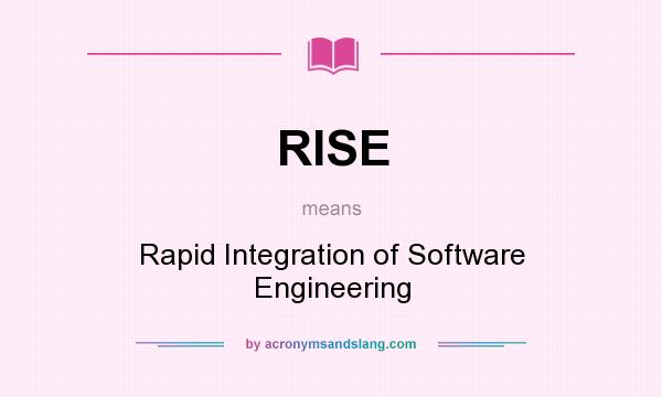 What does RISE mean? It stands for Rapid Integration of Software Engineering