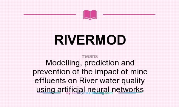 What does RIVERMOD mean? It stands for Modelling, prediction and prevention of the impact of mine effluents on River water quality using artificial neural networks
