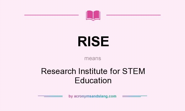 What does RISE mean? It stands for Research Institute for STEM Education
