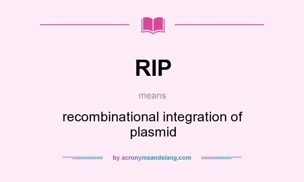 What does RIP mean? It stands for recombinational integration of plasmid