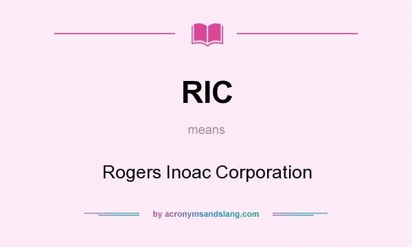 What does RIC mean? It stands for Rogers Inoac Corporation