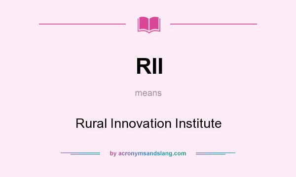 What does RII mean? It stands for Rural Innovation Institute
