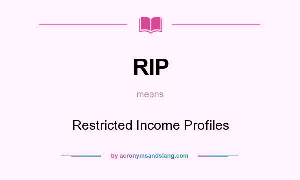 What does RIP mean? It stands for Restricted Income Profiles
