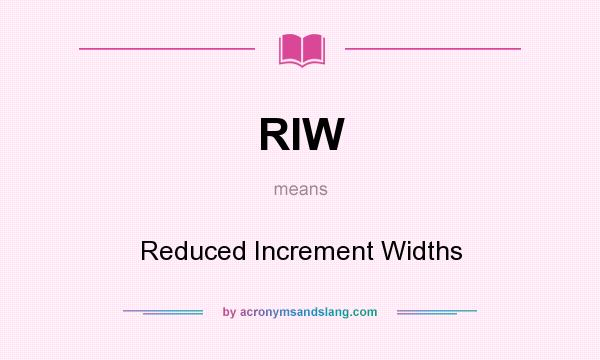 What does RIW mean? It stands for Reduced Increment Widths