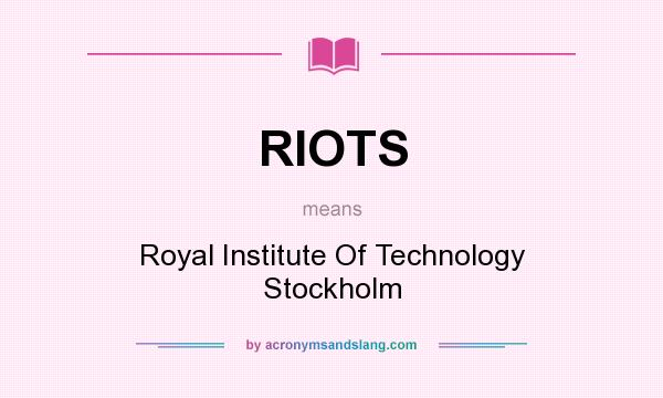 What does RIOTS mean? It stands for Royal Institute Of Technology Stockholm