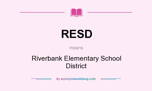 What does RESD mean? It stands for Riverbank Elementary School District
