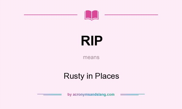 What does RIP mean? It stands for Rusty in Places