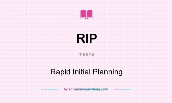 What does RIP mean? It stands for Rapid Initial Planning