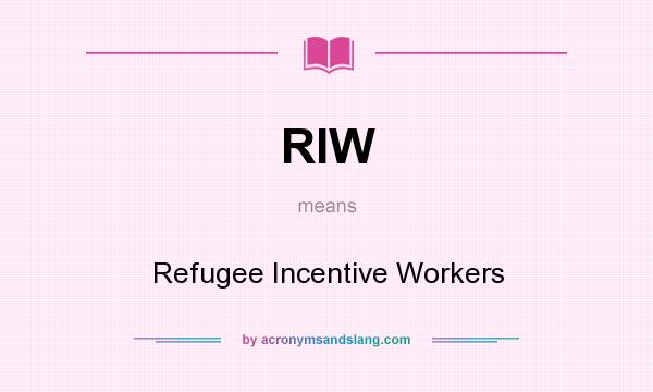 What does RIW mean? It stands for Refugee Incentive Workers