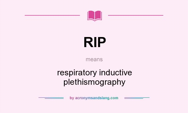 What does RIP mean? It stands for respiratory inductive plethismography