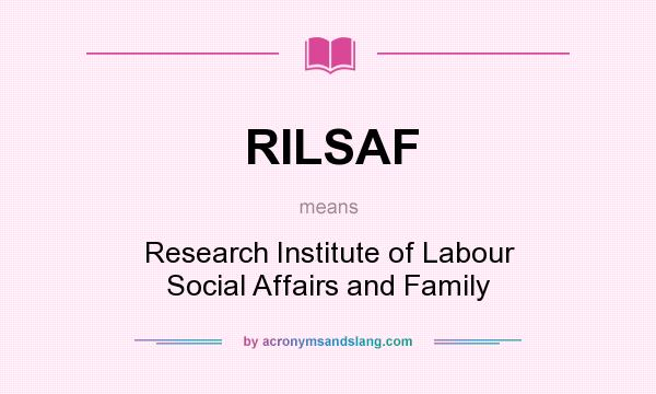 What does RILSAF mean? It stands for Research Institute of Labour Social Affairs and Family