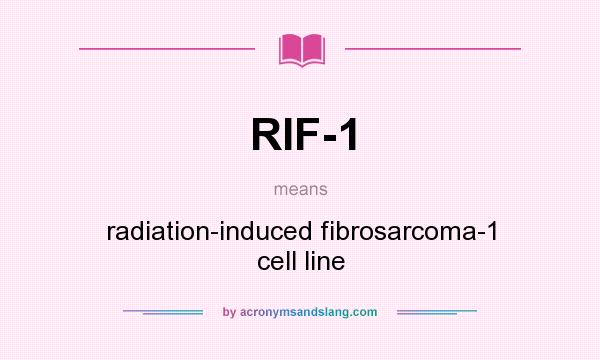 What does RIF-1 mean? It stands for radiation-induced fibrosarcoma-1 cell line