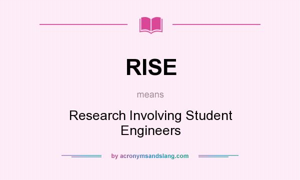 What does RISE mean? It stands for Research Involving Student Engineers