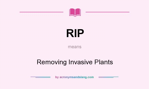 What does RIP mean? It stands for Removing Invasive Plants